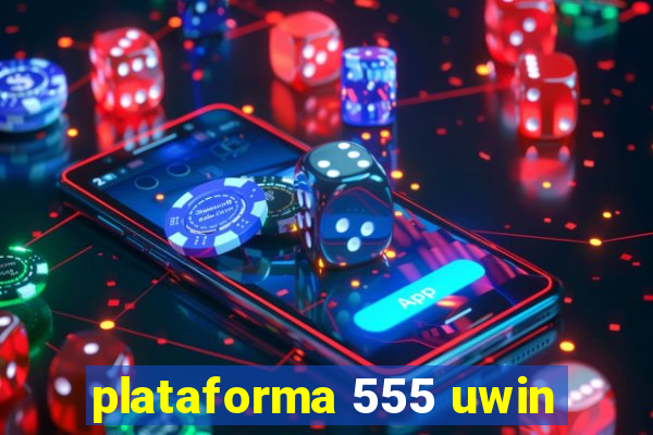 plataforma 555 uwin